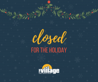 The Village is closed for the holiday